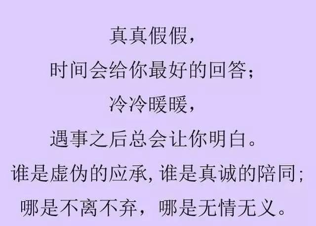 真真假假,时间会给你最好的回答;冷冷暖暖,遇事之后总会让你明白.