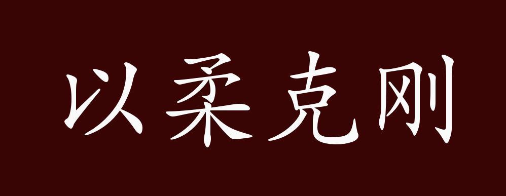 以柔克刚的出处释义典故近反义词及例句用法成语知识