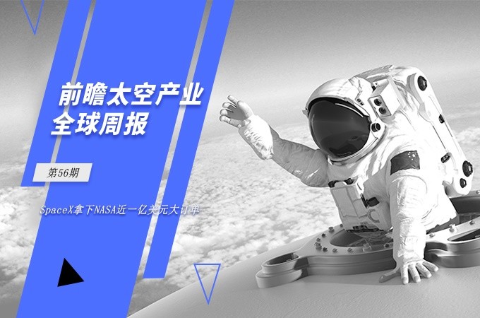 航天科技集团|前瞻太空产业全球周报第56期：SpaceX拿下NASA近一亿美元大订单