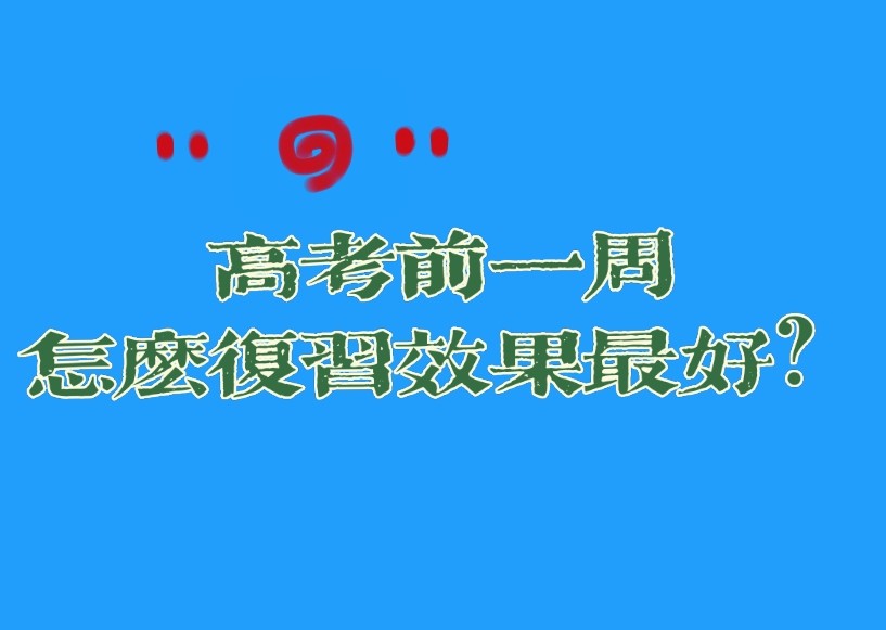 孩子上高三,考前一周如何复习才能正常发挥,取得较好高考成绩?