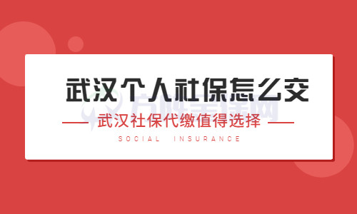 武漢個人社保怎麼交?選好代繳公司是關鍵