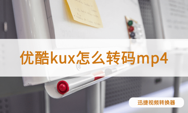 优酷kux怎么转码mp4?配合实用工具一步到位