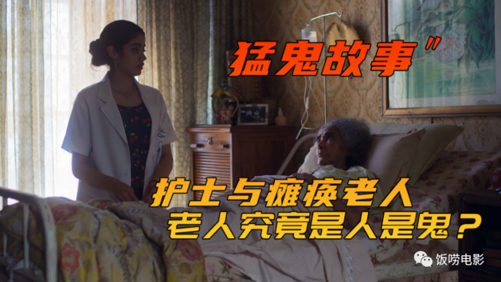饭唠电影护士上门照顾瘫痪老人男友却说这里不干净被吓跑结局让人细思