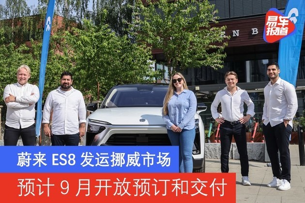 蔚来ES8发运挪威市场 预计9月开放预订和交付