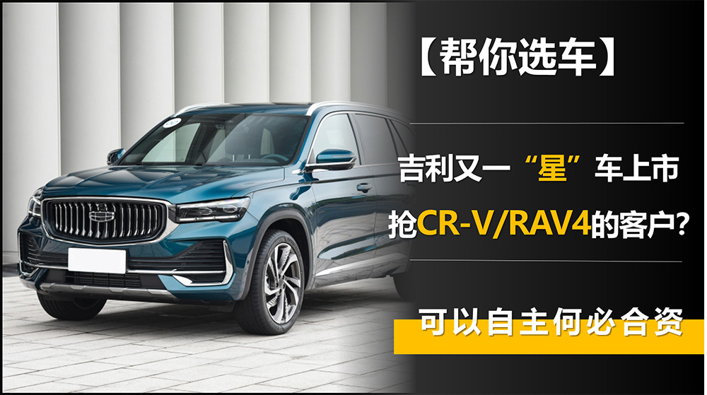 吉利又一“星”车上市 抢CR-V/RAV4的客户？可以自主何必合资