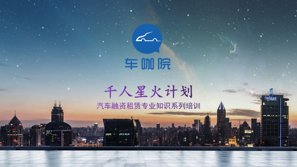 车咖院“千人星火计划”启动，汽车融资租赁行业迎来变革时刻