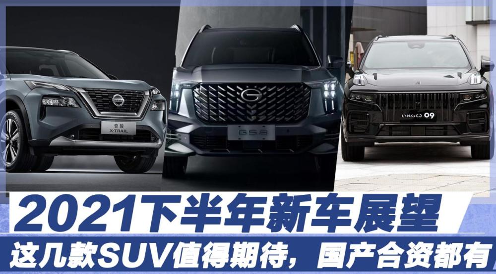 2021下半年新车展望，这几款SUV值得期待，国产合资都有