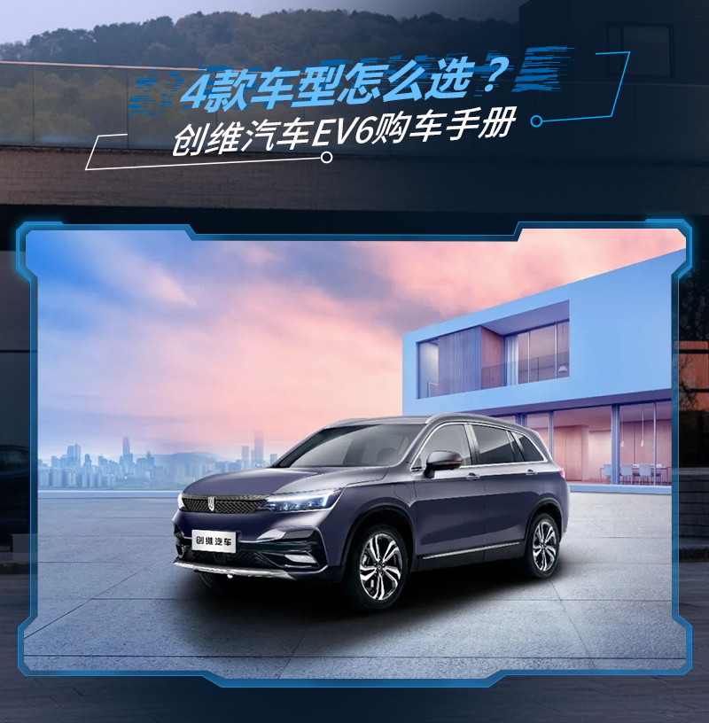 4款车型怎么选？创维汽车EV6购车手册