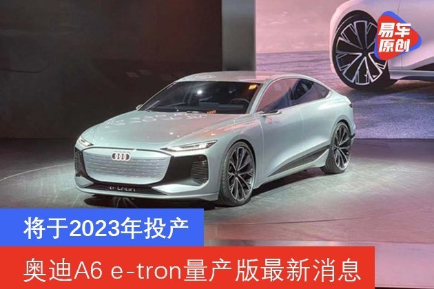 奥迪A6 e-tron量产版最新消息 将于2023年投产