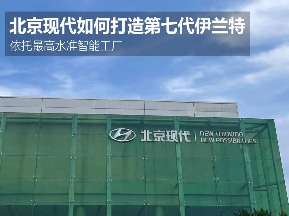 依托最高水准智能工厂 北京现代如何打造第七代伊兰特