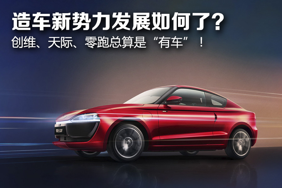 造车新势力发展如何了？创维、天际、零跑总算是“有车”！