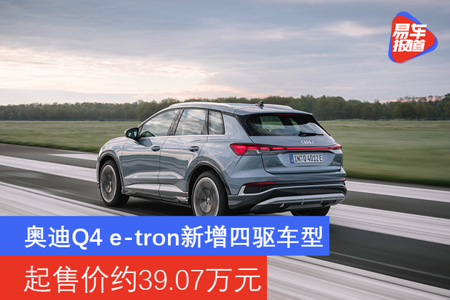 奥迪Q4 e-tron新增四驱车型 海外起售价约39.07万元