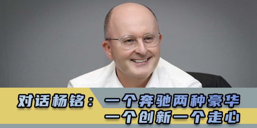 对话杨铭：一个奔驰两种豪华 一个创新一个走心