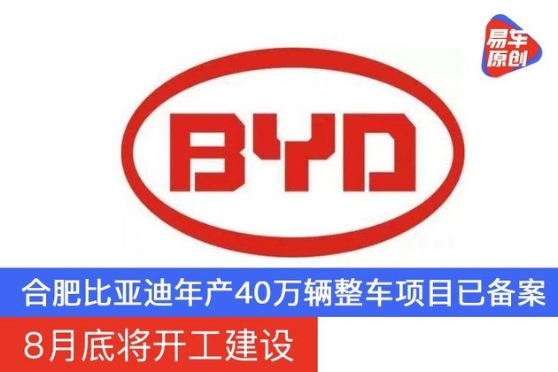 合肥比亚迪年产40万辆整车项目已备案或8月底将开工建设 全网搜 合肥比亚迪年产40万辆整车项目已备案或8月底将开工建设 全网搜