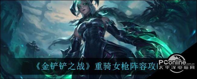 金铲铲之战重骑女枪阵容攻略