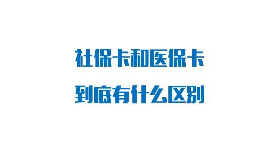 社保卡和醫保卡有什麼區別答案來了