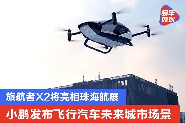 小鹏发布飞行汽车未来城市应用场景 旅航者X2将亮相珠海航展
