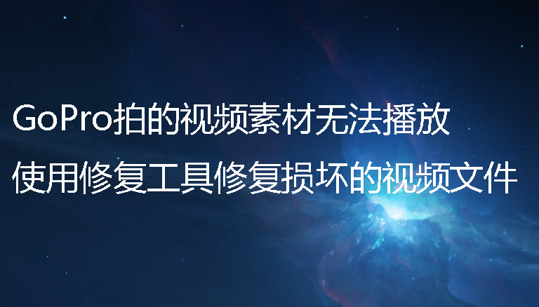 Gopro拍的视频素材无法播放 使用修复工具修复损坏的视频文件 视频修复 腾讯新闻