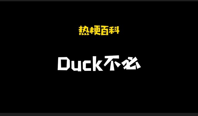 有的梗就会错过,为了方便汇总,今天小编就为大家带来了"duck不必"梗的