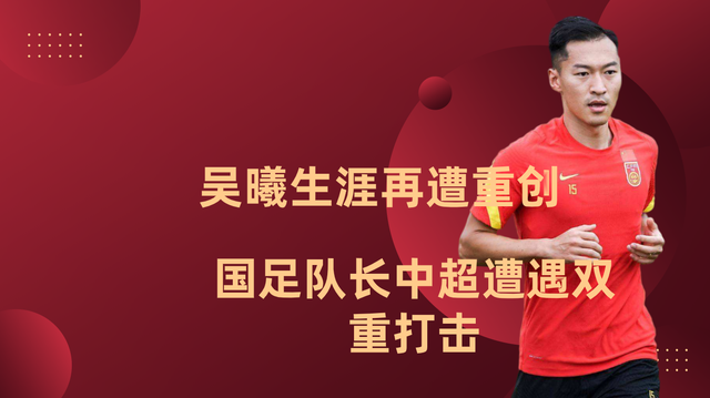 吴曦 发！吴曦生涯再遭重创，国足队长中超遭遇双重打击