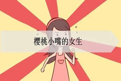 樱桃小嘴一直都是最美唇形的代表,那么女的樱桃小嘴是啥意思?