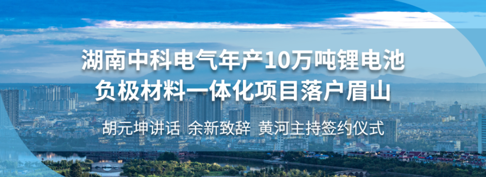 湖南中科電氣年產10萬噸鋰電池負極材料一體化項目落戶眉山