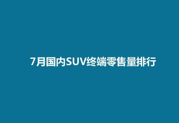 7月国内SUV终端零售量排行，本田CR-V清库政策给力喜登榜首