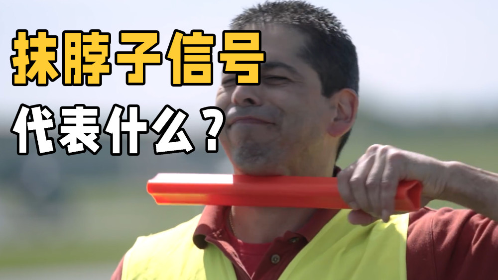 飞机停机后地面信号员为何要做出抹脖子动作这是什么意思