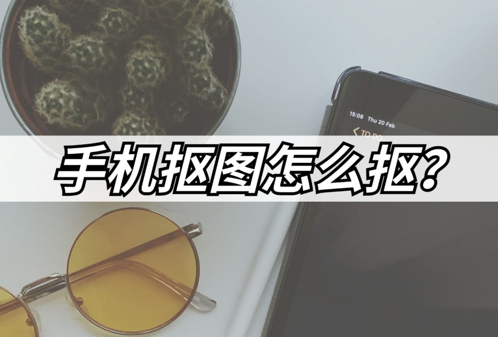 手机抠图怎么抠教你用手机抠图