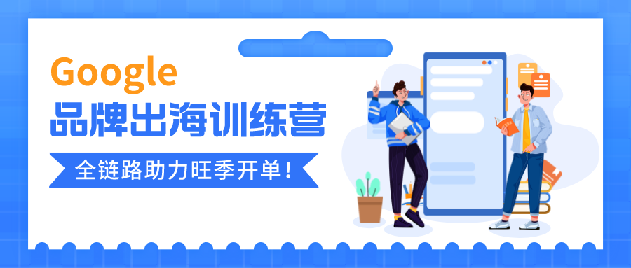 直播回顾｜Google品牌出海训练营——全链路助力旺季开单！