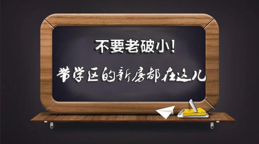 就要学区房!不要老破小!天津带学区的新房都在