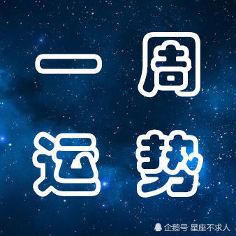 周运 12星座一周运势7月22日 7月28日 腾讯网