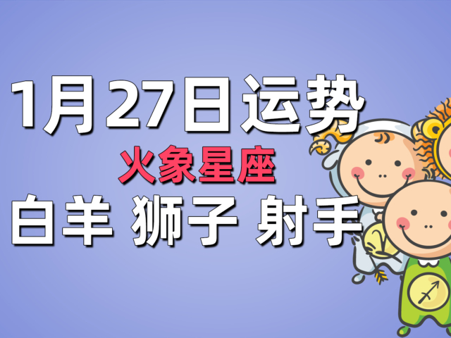 1月27日星座运势,白羊有所收获,狮子改善消费观念,射手虚假的友情