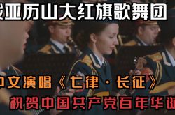 ロシアのアレクサンドリア赤旗の歌と踊り団が中国語で「セブンリューロングマーチ」を歌い、中国共産党創立100周年を祝います