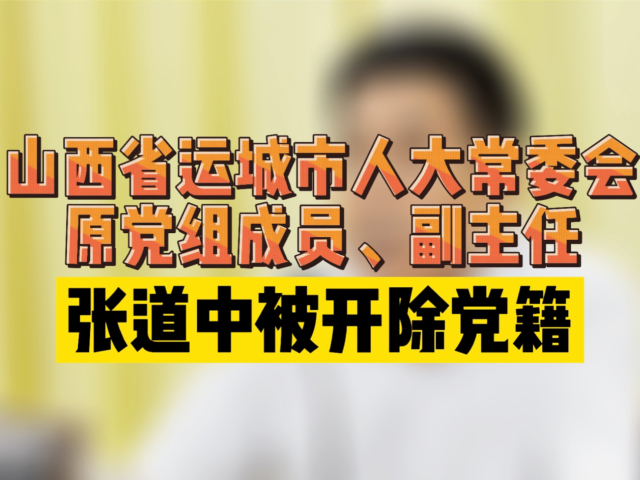 山西省运城市人大常委会原党组成员,副主任张道中被开除党籍