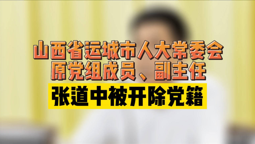山西省运城市人大常委会原党组成员,副主任张道中被开除党籍