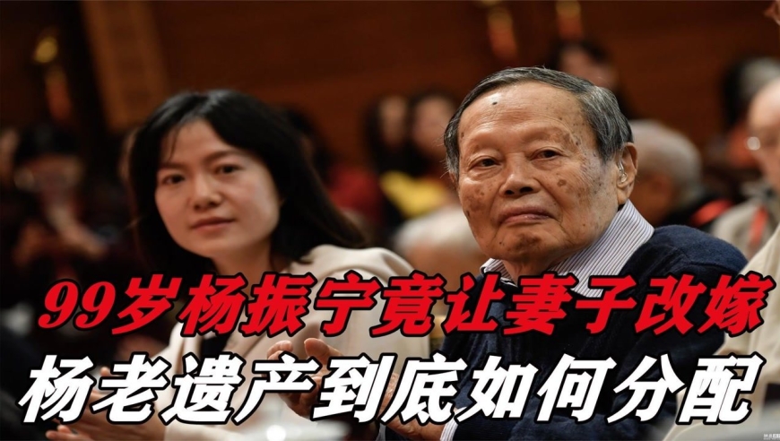 99歲楊振寧竟讓妻子改嫁?翁帆聲淚俱下!楊老遺產究竟如何分配