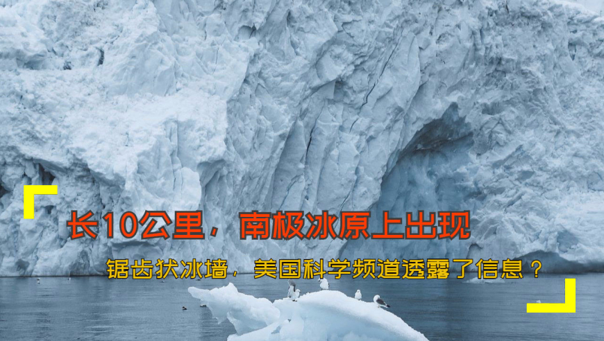 长10公里,南极冰原上出现锯齿状冰墙,美国科学频道透露了信息?