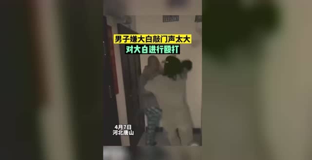 4月7日，河北唐山，男子嫌大白敲门声太大，对大白进行殴打_腾讯新闻