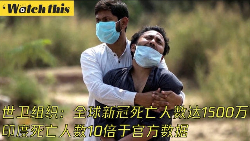 世卫组织:全球新冠死亡人数达1500万 印度死亡人数10倍于官方数据