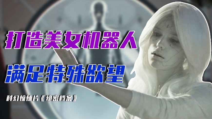 男子打造美女机器人满足"特殊"欲望,科幻惊悚片《绝密档案》