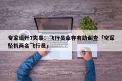 専門家はJ-7の墜落について話します：パイロットの生存は「空軍墜落の2人のパイロット」の調査を助けるでしょう