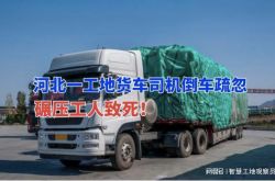 ひどい事故！河北省の建設現場で大型トラックの運転手が偶然に労働者に轢かれ死にました！