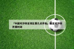 「中国とサウジアラビアのサッカーの試合は何時に始まりますか？」