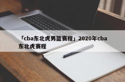 「cba东北虎男篮赛程」2020年cba东北虎赛程