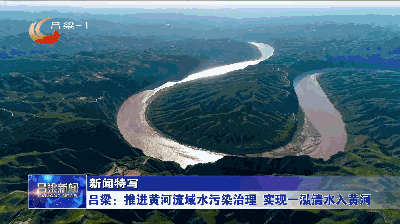 吕梁推进黄河流域水污染治理实现一泓清水入黄河