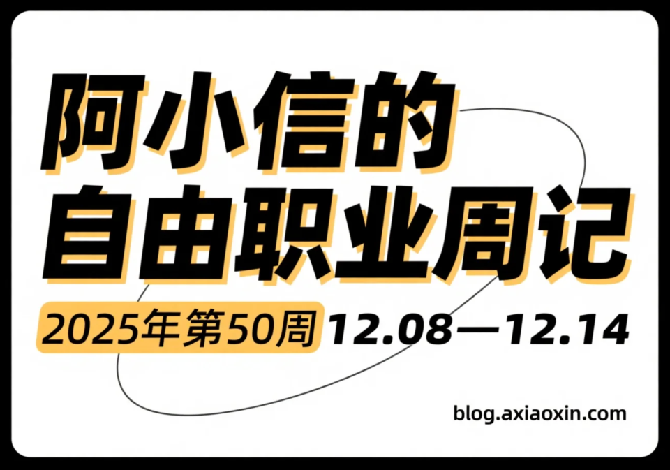 阿小信的自由职业周记：2025年第50周（12.08-12.14）
