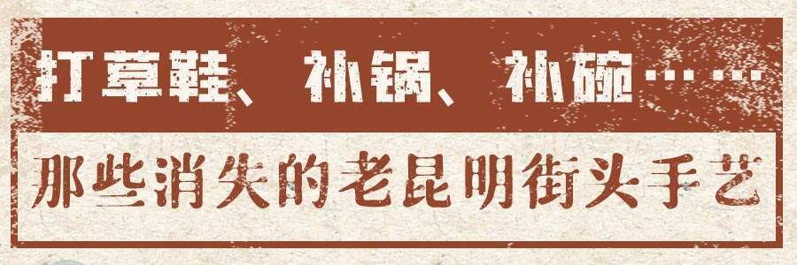 打草鞋,补锅,补碗……那些消失的老昆明街头手艺_腾讯新闻