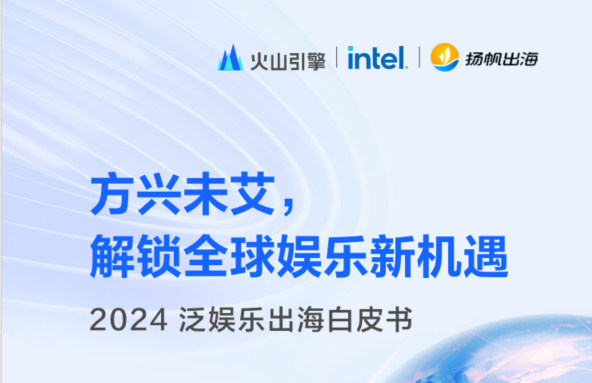 重磅发布 ｜《2024泛娱乐出海白皮书》方兴未艾，解锁全球娱乐新机遇