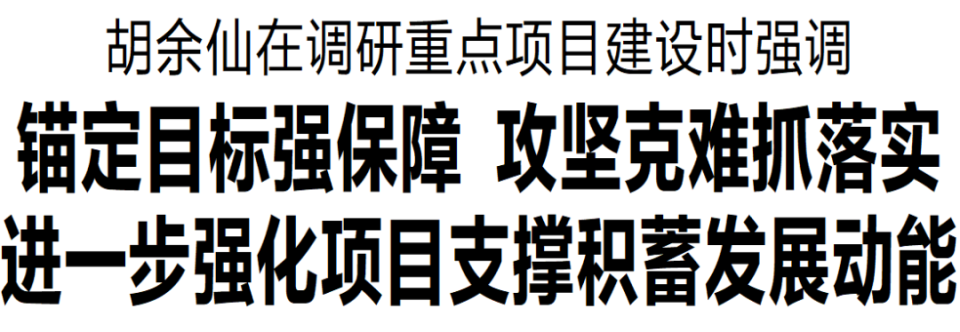 胡余仙在调研重点项目建设时强调:锚定目标强保障 攻坚克难抓落实